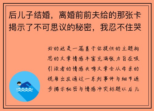 后儿子结婚，离婚前前夫给的那张卡揭示了不可思议的秘密，我忍不住哭了！